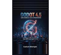 Godot 4.5 Game Engine C# .NET 8 Programming: The Architect’s Manual for Scalable High-Performance Digital Worlds (The Caelum Protocol)