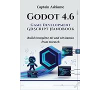 Godot 4.6 Game Development with GDScript Handbook: Build Complete 2D and 3D Games from Scratch
