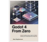Godot 4 from Zero: Create Complete Games, Export to Web & Desktop