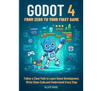 Godot 4 From Zero to Your First Game: Follow a Clear Path to Learn Game Development, Write Clean Code, and Understand Every Step