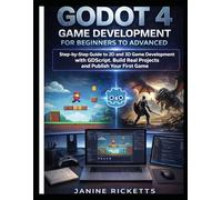 GODOT 4 GAME DEVELOPMENT FOR BEGINNERS TO ADVANCED: Step by Step Guide to 2D and 3D Game Development with GDScript, Build Real Projects, and Publish Your First Game