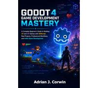 GoDot 4 Game Development Mastery: The Complete Beginner's Guide to Building 2D and 3D Games with GDScript, Real Projects, Professional Workflows, and Indie Game Development