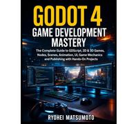 Godot 4 Game Development Mastery: The Complete Guide to GDScript, 2D & 3D Games, Nodes, Scenes, Animation, UI, Game Mechanics and Publishing with Hands-On Projects