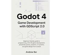 Godot 4 Game Development with GDScript 2.0: Beginner-Friendly Guide to Programming, 2D & 3D Game Development, Physics, UI Systems, and Game Design ... (Modern Software Development from Scratch)