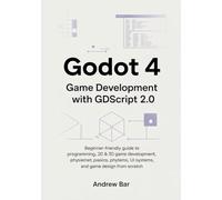 Godot 4 Game Development with GDScript 2.0: Beginner-Friendly Guide to Programming, 2D & 3D Game Development, Physics, UI Systems, and Game Design ... (Modern Software Development from Scratch)