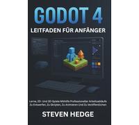 Godot 4 Leitfaden für Anfänger: Lerne, 2D- Und 3D-Spiele Mithilfe Professioneller Arbeitsabläufe Zu Entwerfen, Zu Skripten, Zu Animieren Und Zu Veröffentlichen