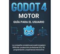 Godot 4 Motor Guía Para El Usuario: La compañía completa para padroneggiare GDScript, producción profesional 2D y 3D, programación y experiencia interactiva