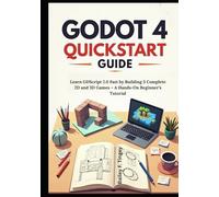 Godot 4 Quickstart Guide: Learn GDScript 2.0 Fast by Building 3 Complete 2D and 3D Games - A Hands-On Beginner’s Tutorial