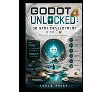 Godot 4 Unlocked: 3D Game Development with C#: Build Stunning 3D Games, Design Smarter Systems, and Create Immersive Player Experiences