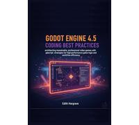 Godot Engine 4.5 Coding Best Practices: Architecting Maintainable, Professional Video Games with GDScript: Strategies for High-Performance Game Logic ... Efficiency (The Pragmatic Edith's Guide)