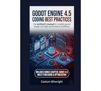 Godot Engine 4.5 Coding Best Practices: The Architect’s Manual for Scalable Game Design and High-Performance Workflows (The Caelum Protocol)