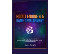 Godot Engine 4.5 Game Development: Mastering Next-Gen Graphics and Logic: Your Practical Guide to Creating High-Performance 2D and 3D Projects, Royalty-Free (The Caelum Protocol)
