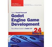 Godot Engine Game Development in 24 Hours, Sams Teach Yourself: The Official Guide to Godot 3.0