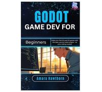 Godot Game Dev for Beginners: Make your first 2D and 3D games with the open-source Godot engine - no prior coding needed