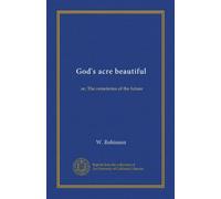 God's acre beautiful: or, The cemeteries of the future