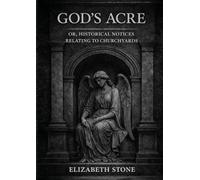 God's Acre; or, Historical Notices Relating to Churchyards