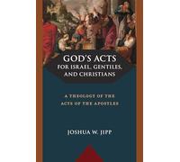 God's Acts for Israel, Gentiles, and Christians: A Theology of the Acts of the Apostles