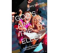 GOD'S AIM: THE ELECT: Replenishing Heaven's Number with Loyal, Willing Vessels