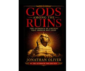 Gods Among the Ruins: Lost Civilizations, Forbidden Discoveries, and the Ancient Secrets They Buried: 1
