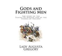 Gods and Fighting Men: The Story of the Tuatha De Danaan and of the Fianna of Ireland by Lady Augusta Gregory (2009-12-24)