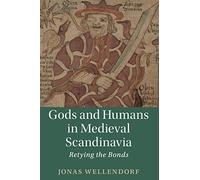 Gods and Humans in Medieval Scandinavia: Retying the Bonds: 103 (Cambridge Studies in Medieval Literature, Series Number 103)