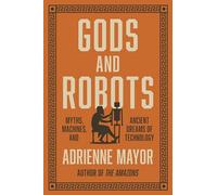 Gods and Robots - Myths, Machines, and Ancient Dreams of Technology