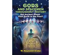 Gods and Spacemen Throughout History: Did Ancient Aliens Visit Earth in the Past?
