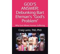 GOD'S ANSWER: Debunking Bart Ehrman's "God's Problem": Why God Allows Human Suffering