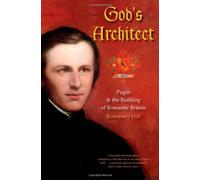 God's Architect: Pugin and the Building of Romantic Britain