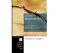 God's Beauty-In-ACT: Participating in God's Suffering Glory: 196 (Princeton Theological Monograph)
