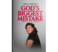 God's Biggest Mistake - Hi I'm Holly: How a Forgotten Wife and Mother Holds On When Hell Opens All Around Her.
