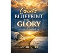 GOD'S BLUEPRINT FOR HIS GLORY: Understanding Suffering, Purpose, and the Divine Design Behind Your Pain)
