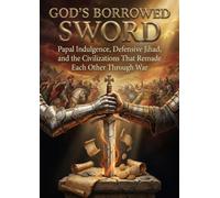 God's Borrowed Sword: Papal Indulgence, Defensive Jihad, and the Civilizations That Remade Each Other Through War