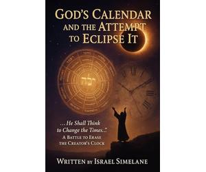 God's Calendar and the Attempt to Eclipse It: A Battle to Erase the Creator’s Clock
