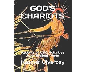 GOD'S CHARIOTS: Reports of UFO Activities from Biblical Times