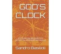GOD'S CLOCK: THE QUANTUM MECHANICS OF DESTINY The ASTRODIVEDIKO Method