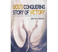 God's Conquering Story of Victory: Unravelling the Book of Revelation