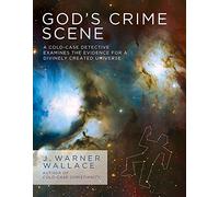GOD'S CRIME SCENE: A Cold-Case Detective Examines the Evidence for a Divinely Created Universe