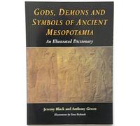 Gods, Demons and Symbols of Ancient Mesopotamia: An Illustrated Dictionary