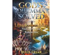 God's Dilemma Solved: How the Living Bodily Kingdom Vindicates God and Redeems Man