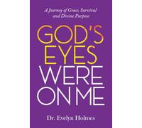 GOD'S EYES WERE ON ME: A Journey of Grace, Survival and Divine Purpose