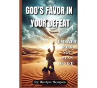 GOD'S FAVOUR IN YOUR DEFEAT: Delayed Does Not Mean Denied
