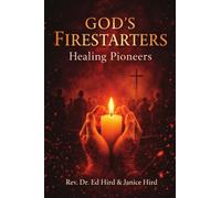 God's Firestarters Healing Pioneers (Strengthening a New Generation of Healthy Leaders)