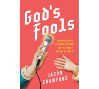 God's Fools : Laughing Saints, Delirious Prophets, and the Sacred Makers of Comedy