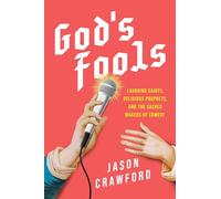 God's Fools: Laughing Saints, Delirious Prophets, and the Sacred Makers of Comedy: Saints, Prophets, Martyrs, and the Making of Modern Comedy