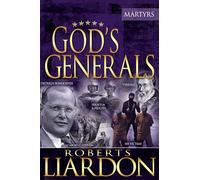 God's Generals: The Martyrs: 6: The Martyrs (Spiritual Biographies of Martyrs of the Faith, Including the Apostle Paul, Dietrich Bonhoeffer, William ... Polycarp, Thomas Cranmer, and More) Volume 6