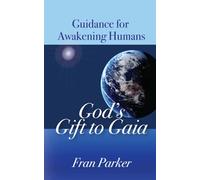 God's Gift to Gaia: Guidance for Awakening Humans