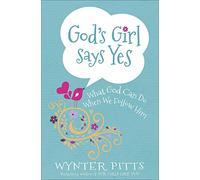 God's Girl Says Yes: What God Can Do When We Follow Him