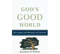 God's Good World: Reclaiming the Doctrine of Creation