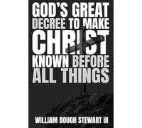 God's Great Decree to Make Christ Known Before All Things (God's Great Series)